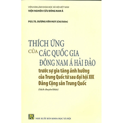 Sách - Thích Ứng Của Các Quốc Gia Đông Nam Á Hải Đảo Trước Sự Gia Tăng Ảnh Hưởng Của Trung Quốc Từ Sau Đại Hội XIX Đảng Cộng Sản Trung Quốc (Sách Chuyên Khảo)