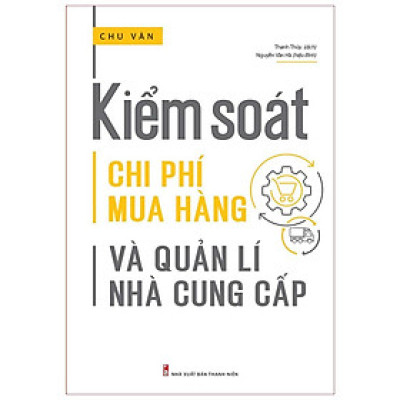 Sách:  Kiểm Soát Chi Phí Mua Hàng Và Quản Lí Nhà Cung Cấp - Cẩm Nang Dành Cho Các Doanh Nghiệp