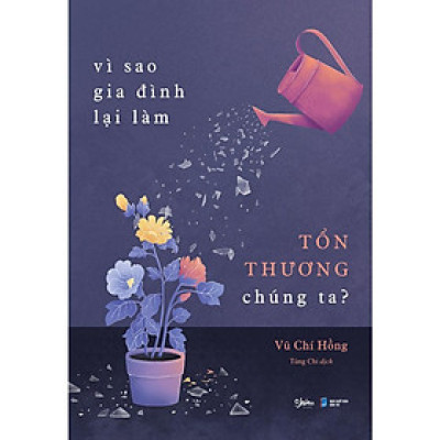 Sách - Vì Sao Gia Đình Lại Làm Tổn Thương Chúng Ta - AZ Việt Nam